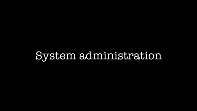 System administration
