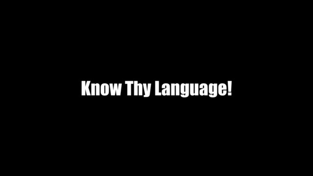 Know Thy Language!
