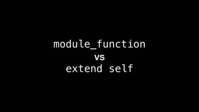 module_function
vs
extend self
