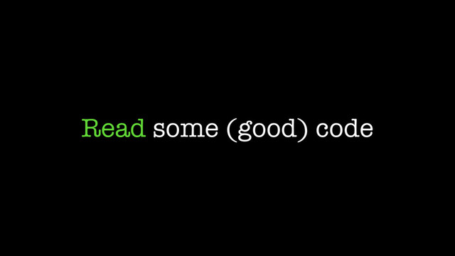 Read some (good) code
