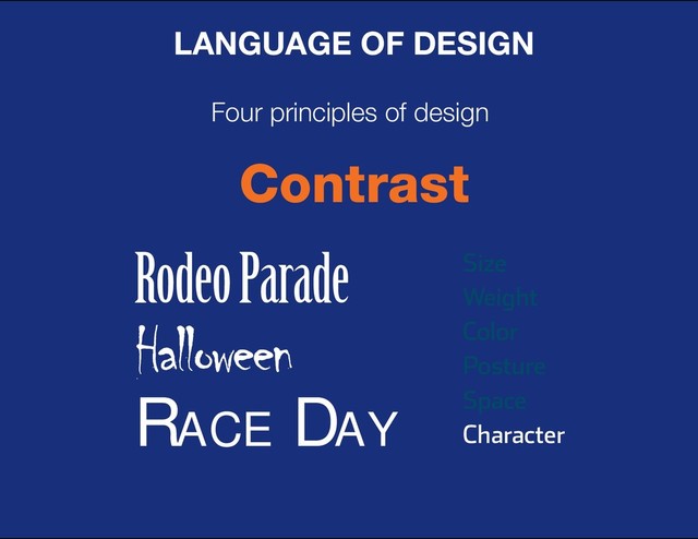 DESIGN BASIC TRAINING
LANGUAGE OF DESIGN
Four principles of design
Contrast
Size
Weight
Color
Posture
Space
Character
Rodeo Parade
Halloween
Race Day
