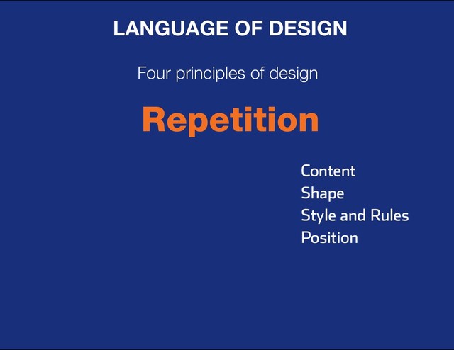 DESIGN BASIC TRAINING
LANGUAGE OF DESIGN
Four principles of design
Repetition
Content
Shape
Style and Rules
Position
