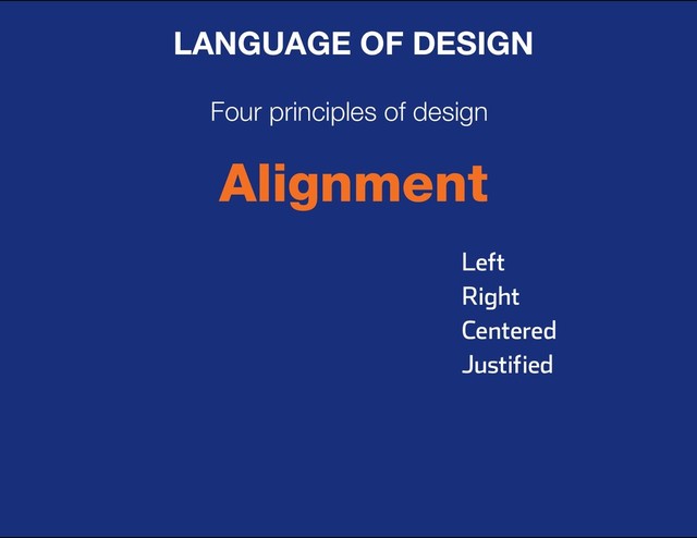 DESIGN BASIC TRAINING
LANGUAGE OF DESIGN
Four principles of design
Alignment
Left
Right
Centered
Justified
