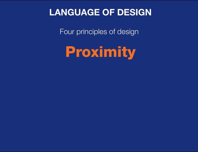 DESIGN BASIC TRAINING
LANGUAGE OF DESIGN
Four principles of design
Proximity
