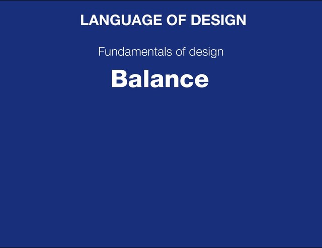DESIGN BASIC TRAINING
LANGUAGE OF DESIGN
Fundamentals of design
Balance
