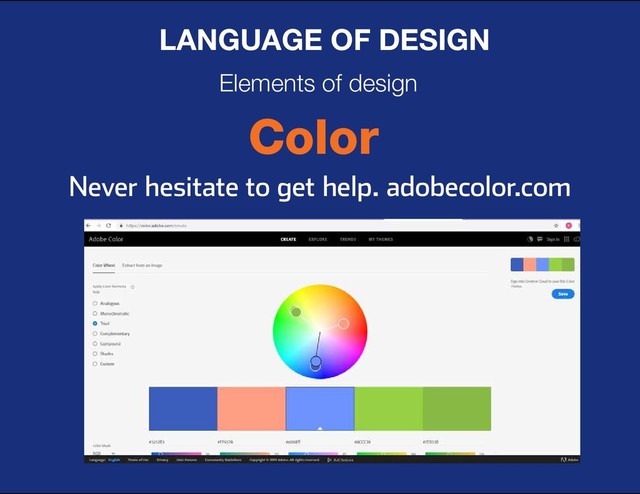 DESIGN BASIC TRAINING
LANGUAGE OF DESIGN
Elements of design
Color
Never hesitate to get help. adobecolor.com
