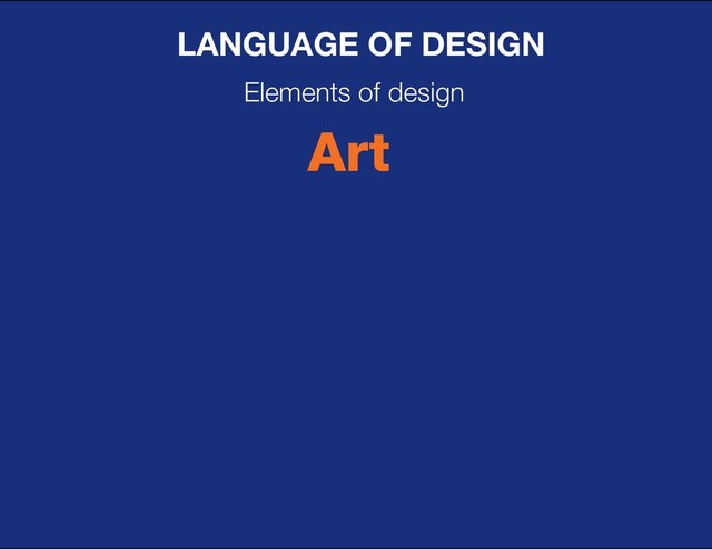 DESIGN BASIC TRAINING
LANGUAGE OF DESIGN
Elements of design
Art

