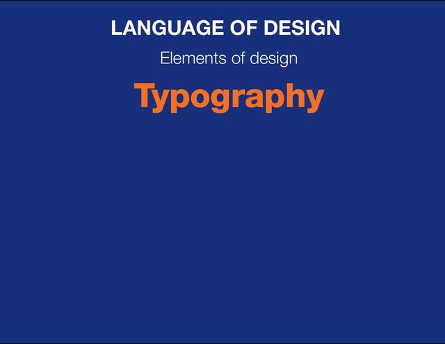 DESIGN BASIC TRAINING
LANGUAGE OF DESIGN
Elements of design
Typography
