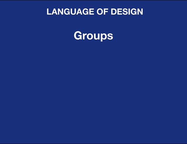 DESIGN BASIC TRAINING
LANGUAGE OF DESIGN
Groups
