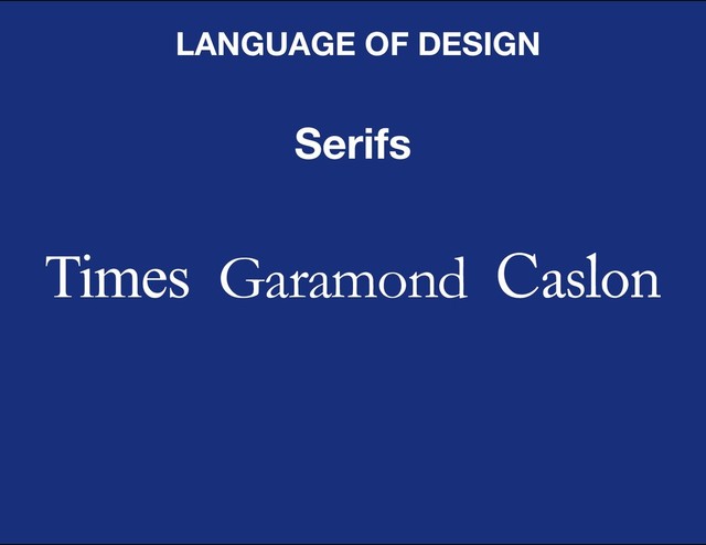 DESIGN BASIC TRAINING
LANGUAGE OF DESIGN
Times Garamond Caslon
Serifs
