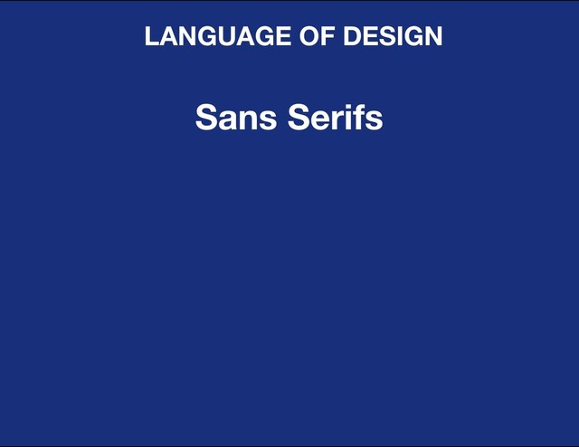 DESIGN BASIC TRAINING
LANGUAGE OF DESIGN
Sans Serifs
