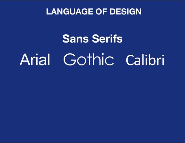 DESIGN BASIC TRAINING
LANGUAGE OF DESIGN
Arial Gothic Calibri
Sans Serifs
