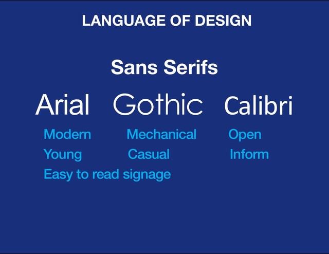 DESIGN BASIC TRAINING
LANGUAGE OF DESIGN
Arial Gothic Calibri
Modern Mechanical Open
Young Casual Inform
Easy to read signage
Sans Serifs
