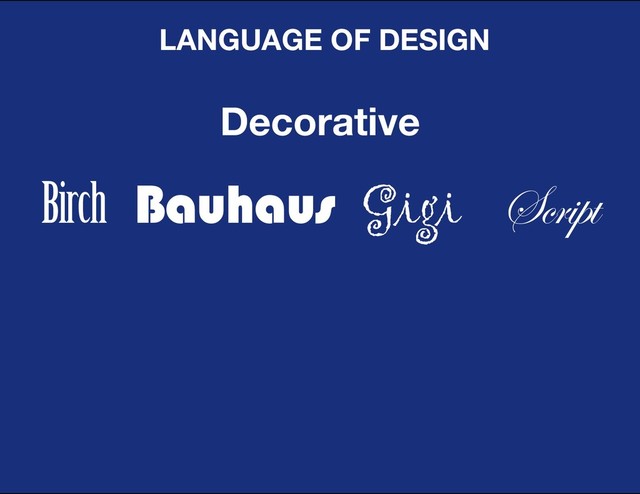 DESIGN BASIC TRAINING
LANGUAGE OF DESIGN
Birch Bauhaus Gigi Script
Decorative
