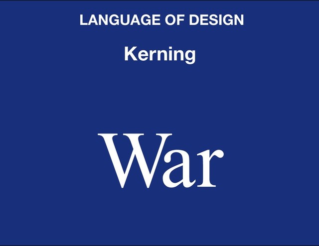 DESIGN BASIC TRAINING
LANGUAGE OF DESIGN
Kerning
War
