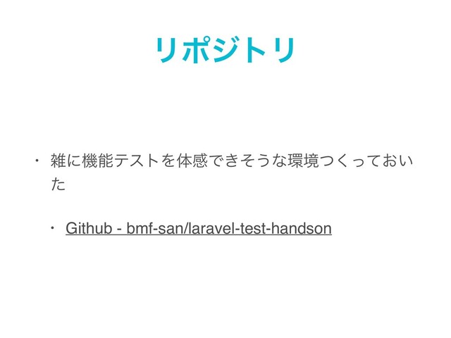 ϦϙδτϦ
• ࡶʹػೳςετΛମײͰ͖ͦ͏ͳ؀ڥ͓͍ͭͬͯ͘
ͨ
• Github - bmf-san/laravel-test-handson
