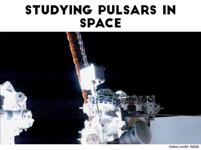 Studying pulsars in
space
Video credit: NASA
