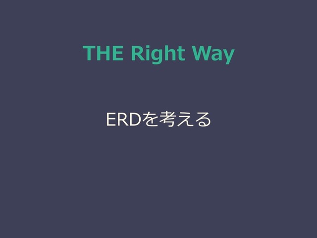 THE Right Way
ERDを考える
