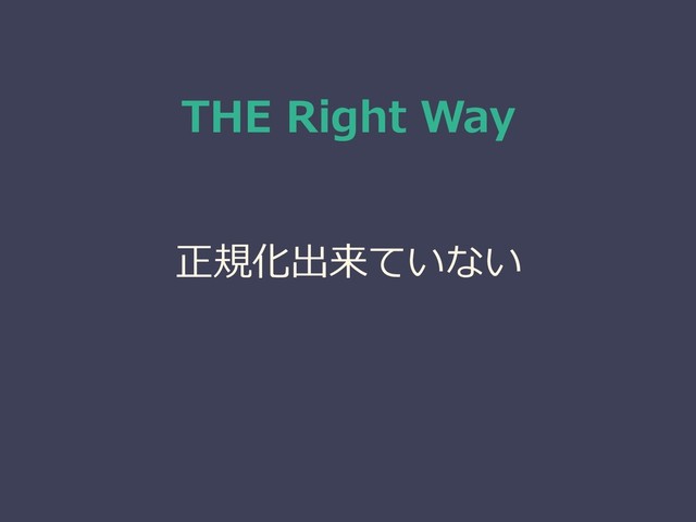THE Right Way
正規化出来ていない
