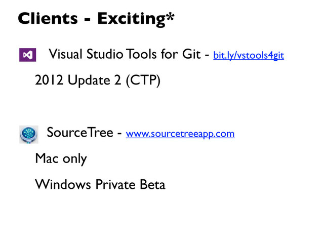 Visual Studio Tools for Git - bit.ly/vstools4git
2012 Update 2 (CTP)
SourceTree - www.sourcetreeapp.com
Mac only
Windows Private Beta
Clients - Exciting*
