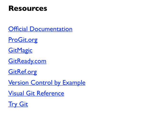 Ofﬁcial Documentation
ProGit.org
GitMagic
GitReady.com
GitRef.org
Version Control by Example
Visual Git Reference
Try Git
Resources
