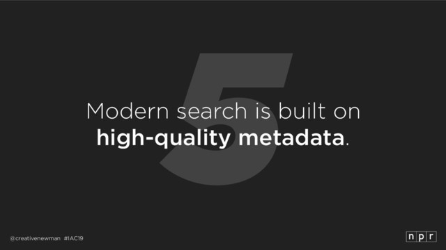 @creativenewman #IAC19
5
Modern search is built on 
high-quality metadata.
