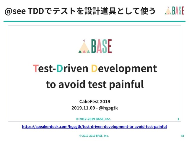 © - BASE, Inc.
@see TDDでテストを設計道具として使う
https://speakerdeck.com/hgsgtk/test-driven-development-to-avoid-test-painful
