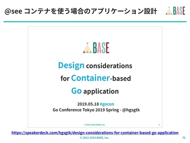 © - BASE, Inc.
@see コンテナを使う場合のアプリケーション設計
https://speakerdeck.com/hgsgtk/design-considerations-for-container-based-go-application
