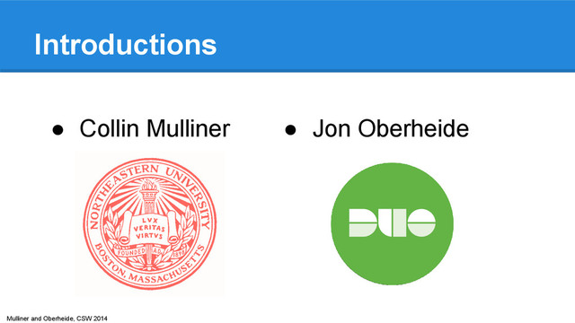 Mulliner and Oberheide, CSW 2014
Introductions
● Collin Mulliner ● Jon Oberheide
