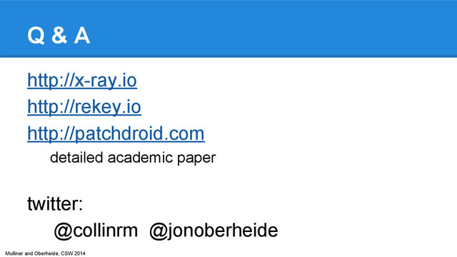 Mulliner and Oberheide, CSW 2014
Q & A
http://x-ray.io
http://rekey.io
http://patchdroid.com
detailed academic paper
twitter:
@collinrm @jonoberheide
