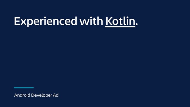 Experienced with Kotlin.
Android Developer Ad
