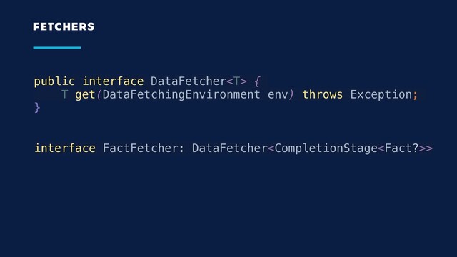 interface FactFetcher: DataFetcher>
FETCHERS
public interface DataFetcher {
T get(DataFetchingEnvironment env) throws Exception;
}
