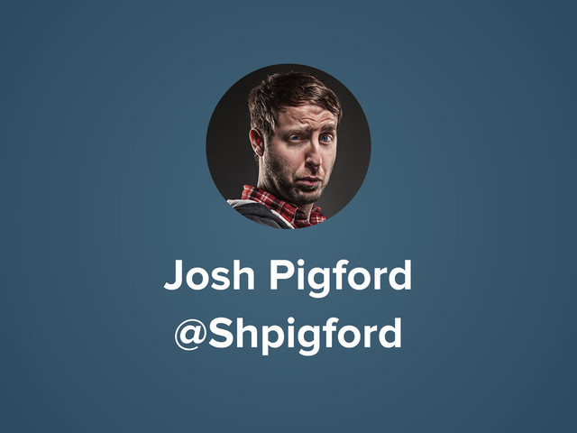 Josh Pigford
@Shpigford
