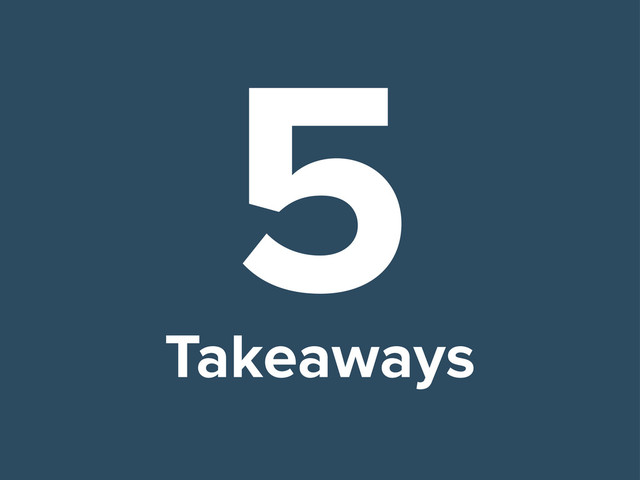 5
Takeaways
