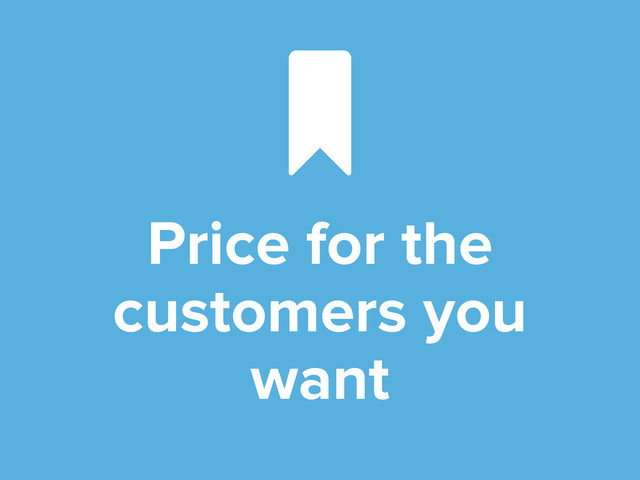 Price for the
customers you
want

