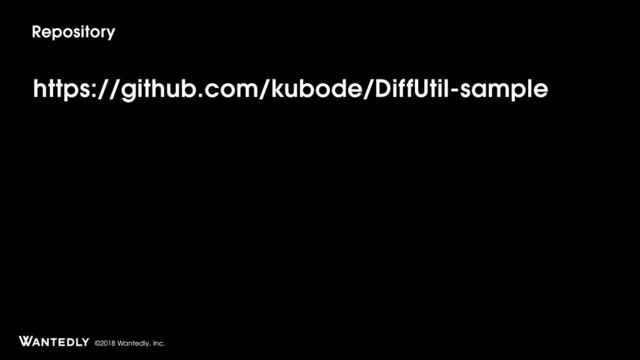 ©2018 Wantedly, Inc.
https://github.com/kubode/DiffUtil-sample
Repository
