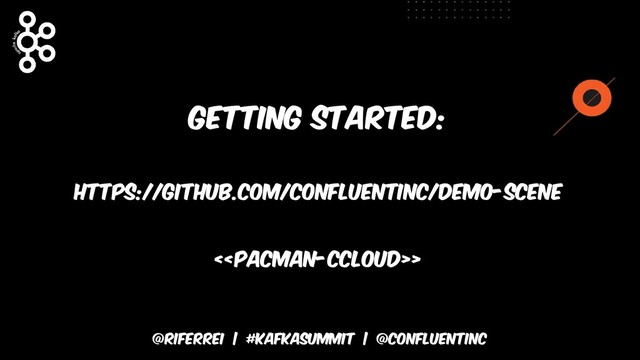 @riferrei | #kafkasummit | @CONFLUENTINC
Getting started:
https://github.com/confluentinc/demo-scene
<>
