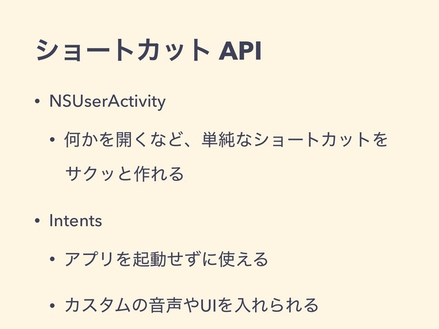 γϣʔτΧοτ API
• NSUserActivity
• Կ͔Λ։͘ͳͲɺ୯७ͳγϣʔτΧοτΛ
αΫοͱ࡞ΕΔ
• Intents
• ΞϓϦΛىಈͤͣʹ࢖͑Δ
• ΧελϜͷԻ੠΍UIΛೖΕΒΕΔ

