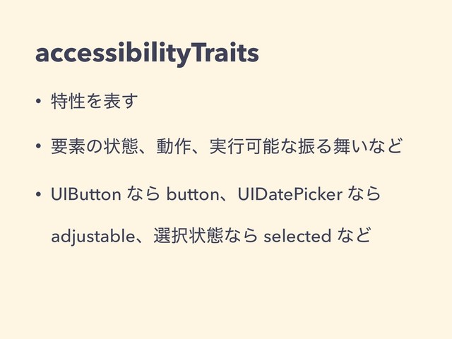 accessibilityTraits
• ಛੑΛද͢
• ཁૉͷঢ়ଶɺಈ࡞ɺ࣮ߦՄೳͳৼΔ෣͍ͳͲ
• UIButton ͳΒ buttonɺUIDatePicker ͳΒ
adjustableɺબ୒ঢ়ଶͳΒ selected ͳͲ
