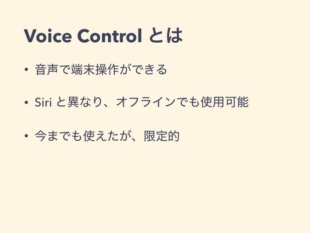 Voice Control ͱ͸
• Ի੠Ͱ୺຤ૢ࡞͕Ͱ͖Δ
• Siri ͱҟͳΓɺΦϑϥΠϯͰ΋࢖༻Մೳ
• ࠓ·Ͱ΋࢖͕͑ͨɺݶఆత
