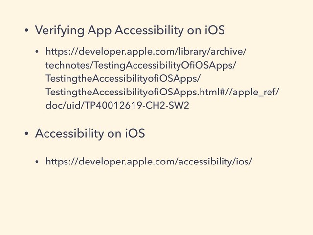 • Verifying App Accessibility on iOS
• https://developer.apple.com/library/archive/
technotes/TestingAccessibilityOﬁOSApps/
TestingtheAccessibilityoﬁOSApps/
TestingtheAccessibilityoﬁOSApps.html#//apple_ref/
doc/uid/TP40012619-CH2-SW2
• Accessibility on iOS
• https://developer.apple.com/accessibility/ios/
