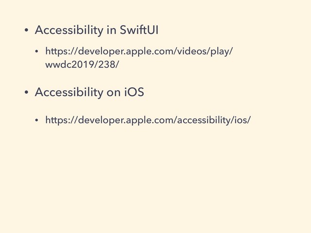 • Accessibility in SwiftUI
• https://developer.apple.com/videos/play/
wwdc2019/238/
• Accessibility on iOS
• https://developer.apple.com/accessibility/ios/
