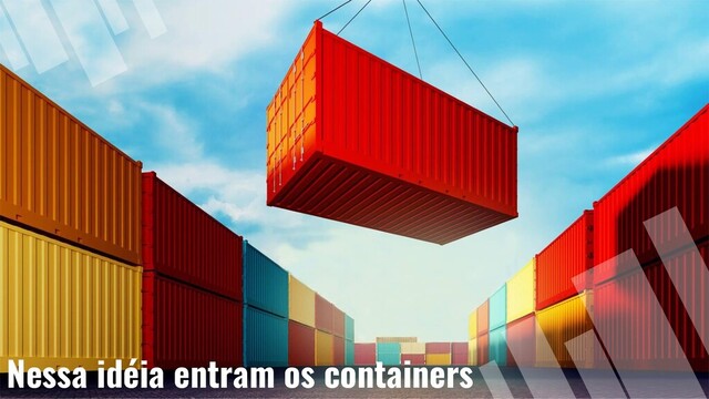 Nessa idéia entram os containers
