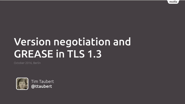 Tim Taubert
@ttaubert
Version negotiation and
GREASE in TLS 1.3
October 2016, Berlin
