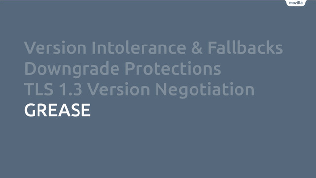 Version Intolerance & Fallbacks
Downgrade Protections
TLS 1.3 Version Negotiation
GREASE

