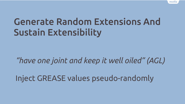 Generate Random Extensions And
Sustain Extensibility
“have one joint and keep it well oiled” (AGL)
Inject GREASE values pseudo-randomly
