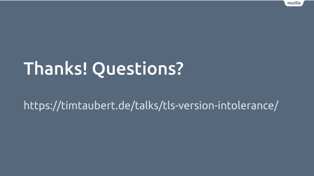 Thanks! Questions?
https://timtaubert.de/talks/tls-version-intolerance/
