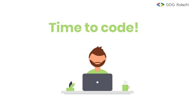 Time to code!
