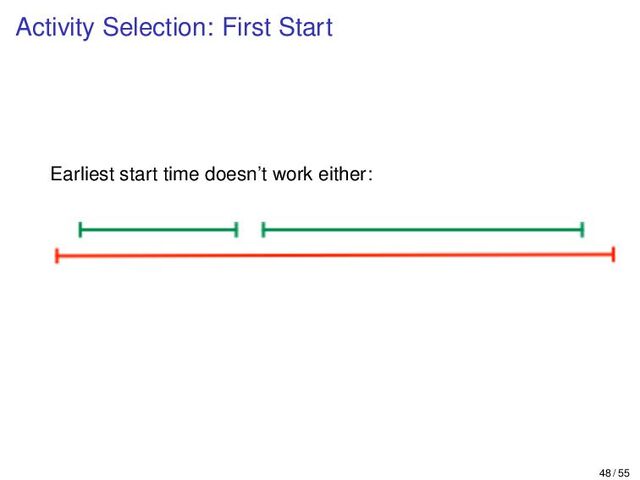 Activity Selection: First Start
Earliest start time doesn’t work either:
48 / 55
