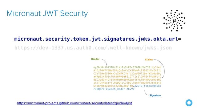 micronaut.security.token.jwt.signatures.jwks.okta.url=
https://dev-1337.us.auth0.com/.well-known/jwks.json
Micronaut JWT Security
https://micronaut-projects.github.io/micronaut-security/latest/guide/#jwt
